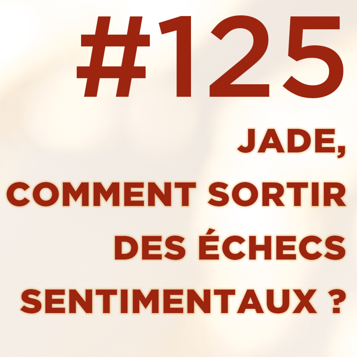 #125 : Jade, comment sortir des échecs sentimentaux ?