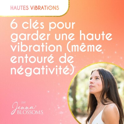 6 Clés pour garder une haute vibration même entouré de négativité cover