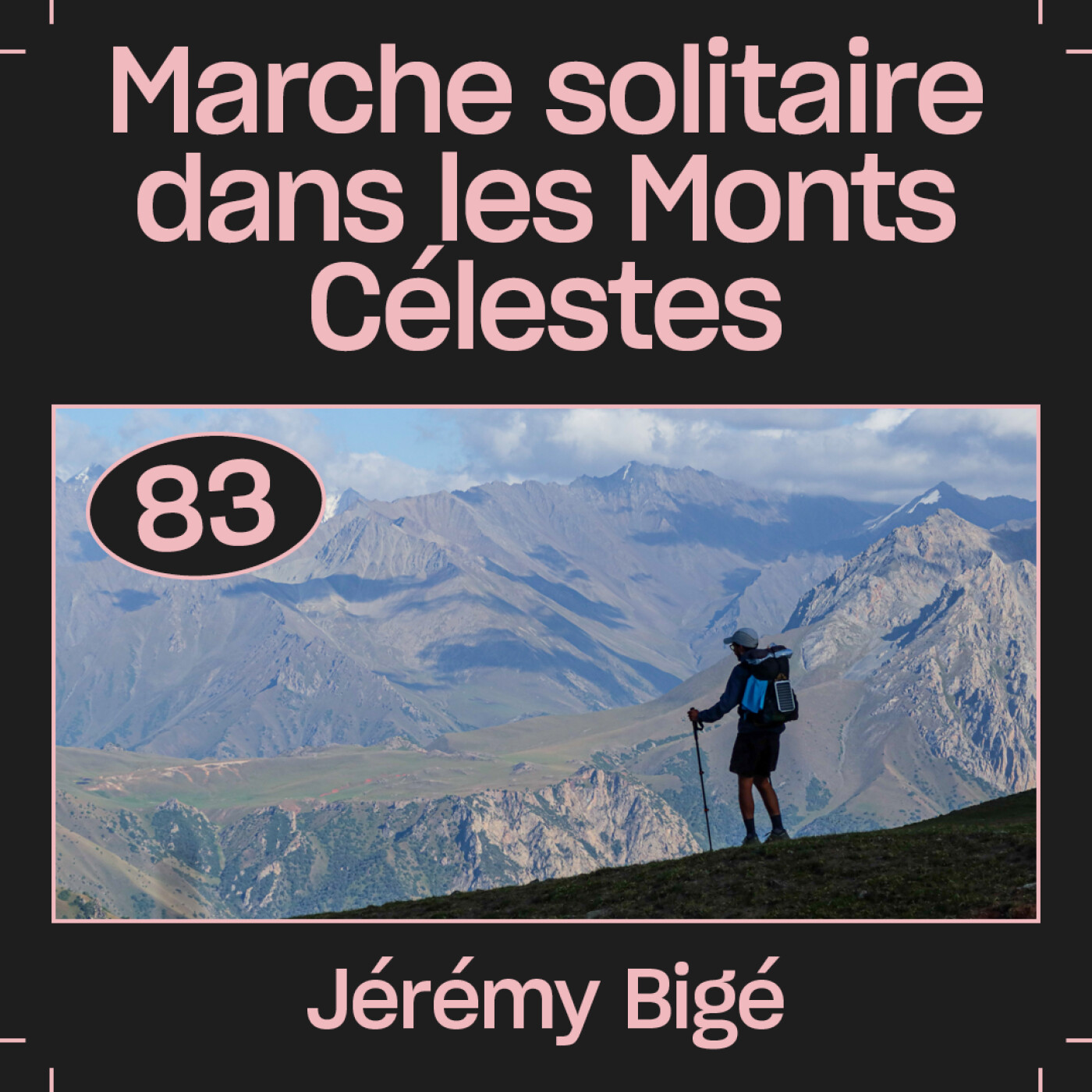 #83 — Marche solitaire dans les Monts Célestes, avec Jérémy Bigé