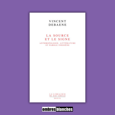 Vincent Debaene → La Source et le Signe. Anthropologie, littérature et parole indigène cover