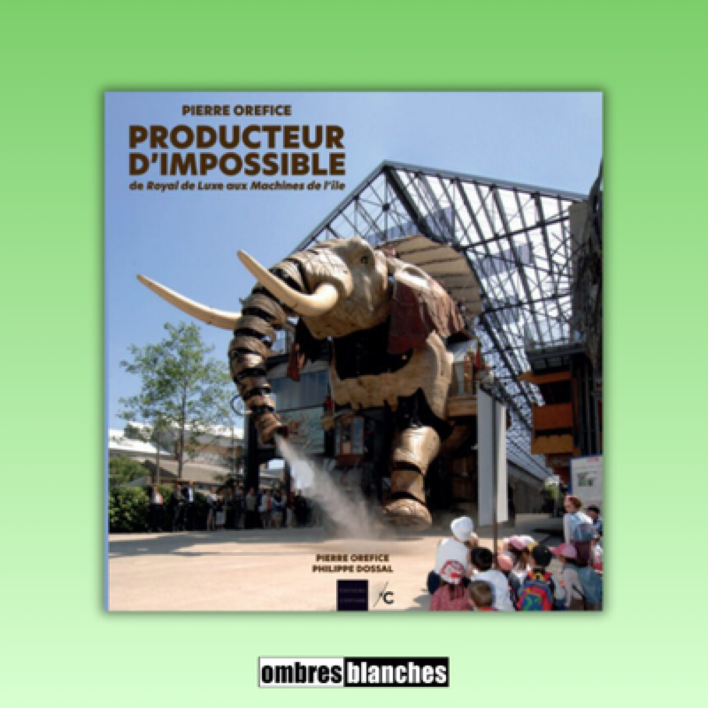 Pierre Orefice → Producteur d’impossible : de Royal de luxe aux Machines de l’île