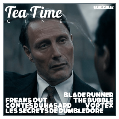 17.04.22 | FREAKS OUT, VORTEX, DUMBLEDORE, CONTES DU HASARD & BLADE RUNNER ! cover