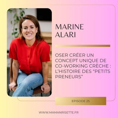 Episode 25 - Marine Alari - Oser créer un concept unique de co-working crèche : l'histoire des "Petits Preneurs" cover