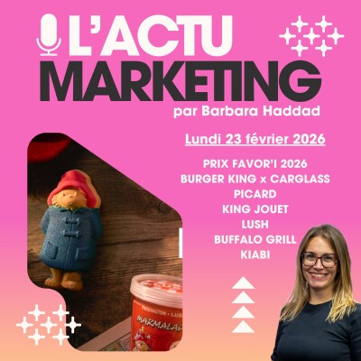 L'Actu Marketing 23 février 2026 : E-commerce, Picard, Burger King x Carglass, LUSH, King Jouet , Buffalo Grill ... cover