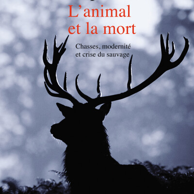 L’animal et la mort : chasses, modernité et crise du sauvage cover
