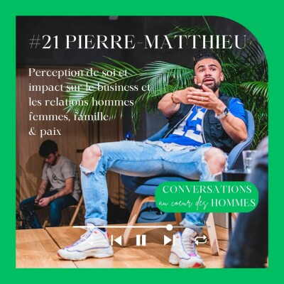 #21 Pierre-Matthieu : Perception de soi et impact sur le business et les relations hommes-femmes, famille & paix cover