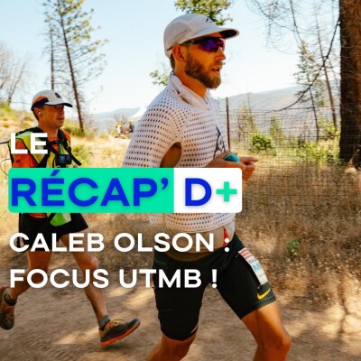 Récap D+ #29 - Caleb Olson : Focus UTMB ! cover