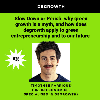 36. Slow Down or Perish: how does degrowth apply to green entrepreneurship and to our future, with Timothée Parrique cover