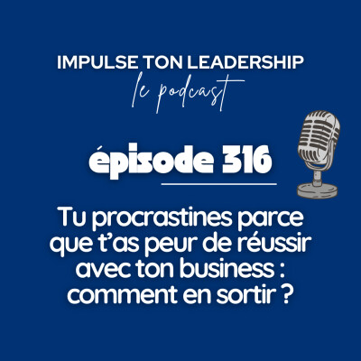 316. Tu procrastines parce que t’as peur de réussir avec ton business : comment dire stop ? cover