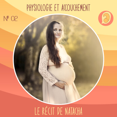 EP 02 - Physiologie et accouchement - Le récit de Natacha cover