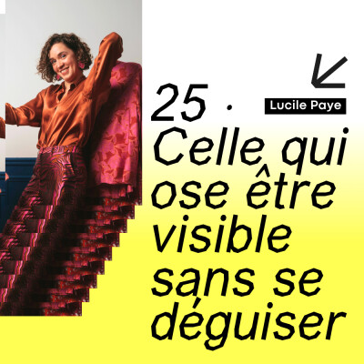 25 · Celle qui ose être visible sans se déguiser · avec Lucile Paye cover
