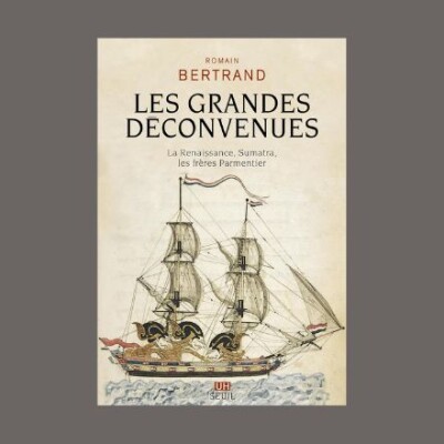 Romain Bertrand - Les grandes déconvenues : la Renaissance, Sumatra, les frères Parmentier cover