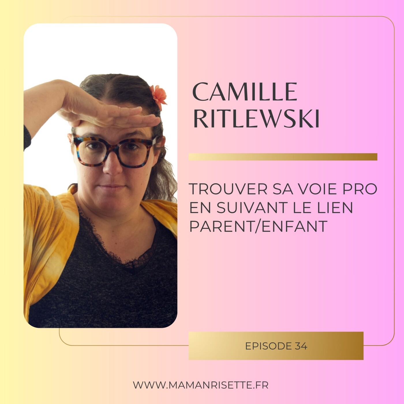 Episode 34 - Trouver sa voie pro en suivant le lien parent/enfant : le témoignage inspirant de Camille Ritlewski Episode 34 - Trouver sa voie pro en suivant le lien parent/enfant : le témoignage inspirant de Camille Ritlewski