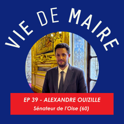 #39 - Alexandre OUIZILLE - Sénateur, au service des maires ? - Sénateur de l'Oise (60) cover
