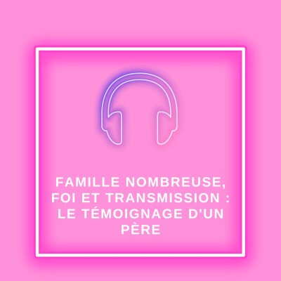 Famille nombreuse, foi et transmission : le témoignage d'un père cover