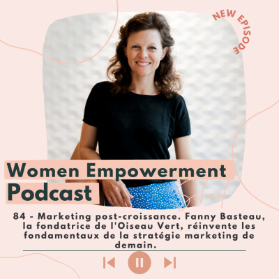 84. Marketing post-croissance, Fanny Basteau, la fondatrice de l'Oiseau Vert, réinvente les fondamentaux de la stratégie marketing de demain cover