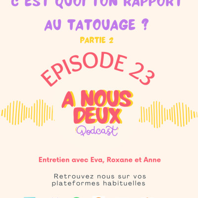 Episode 23 (partie 2) - C'est quoi ton rapport au tatouage ? (Avec Eva, Roxane & Anne) cover