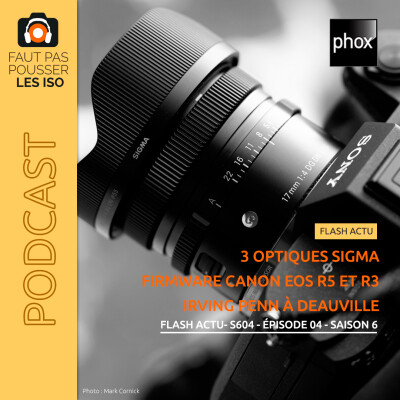 FLASH ACTU - S604 - 3 optiques Sigma, mise à jour firmware EOS R3 et R5, Irving Penn à Deauville cover