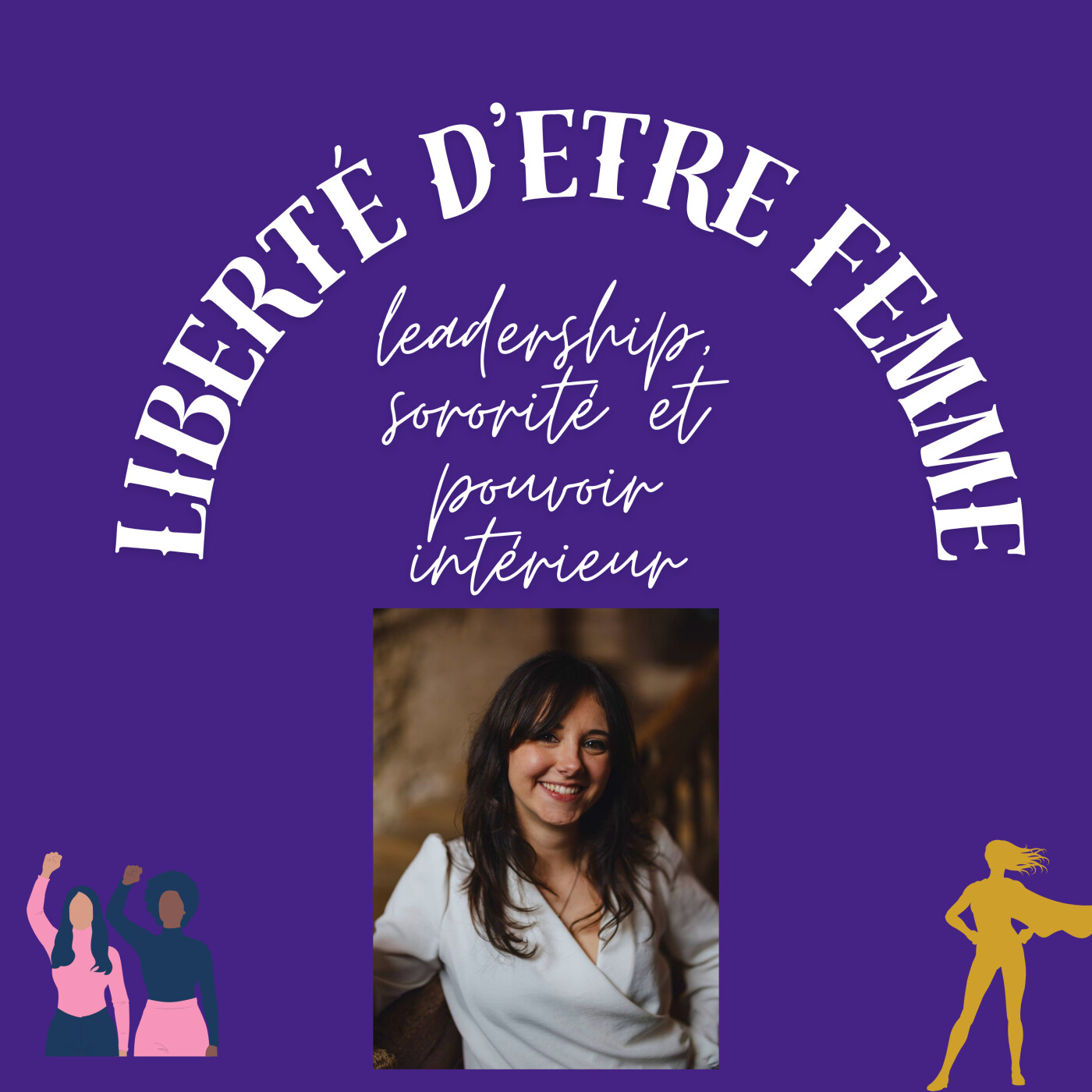 Liberté d\'être femme : leadership, sororité et pouvoir intérieur