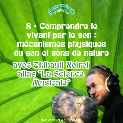 8 • Comprendre le vivant par le son : mécanismes physiques du son et sons de nature avec Thibault Noirot alias “La Science Musicale” cover