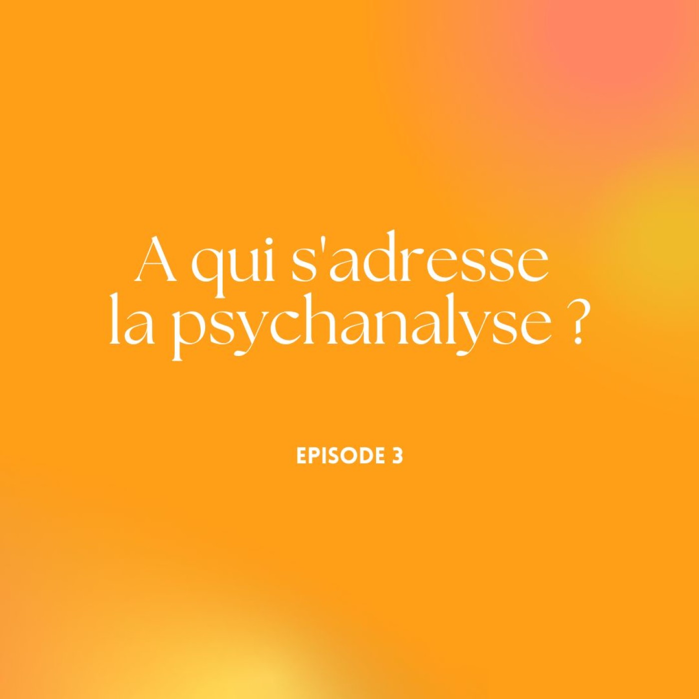 Episode 3 - A qui s'adresse la psychanalyse