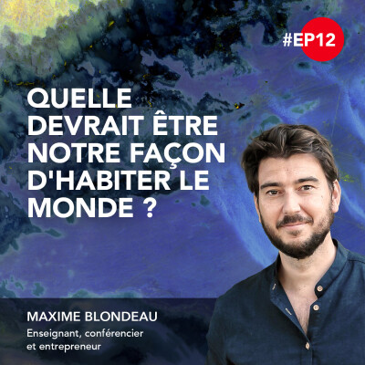12. Quelle devrait être notre façon d'habiter le monde ? - Maxime Blondeau cover