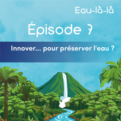 Épisode 7 -  Innover... pour préserver l'eau ? cover