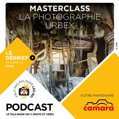 S1206 - LE DÉBRIEF - MASTERCLASS : LA PHOTOGRAPHIE URBEX cover