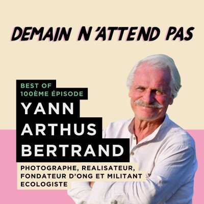 [BEST OF TOP 100] YANN ARTHUS BERTRAND, photographe, réalisateur, fondateur d'ONG cover